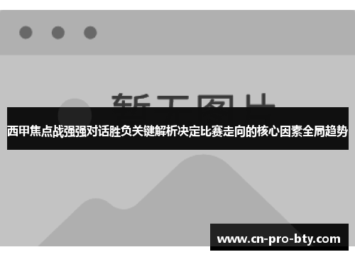 西甲焦点战强强对话胜负关键解析决定比赛走向的核心因素全局趋势 西甲焦点战强强对话胜负关键解析决定比赛走向的核心因素全局趋势