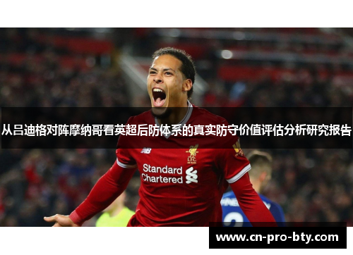 从吕迪格对阵摩纳哥看英超后防体系的真实防守价值评估分析研究报告 从吕迪格对阵摩纳哥看英超后防体系的真实防守价值评估分析研究报告