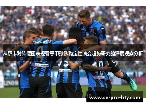 从萨卡对阵德国表现看意甲球队稳定性演变趋势研究的深度观察分析