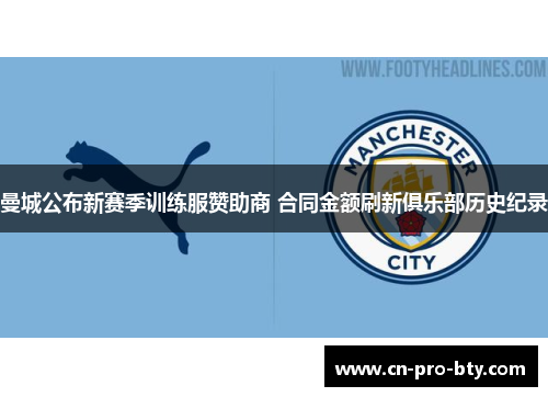 曼城公布新赛季训练服赞助商 合同金额刷新俱乐部历史纪录 曼城公布新赛季训练服赞助商 合同金额刷新俱乐部历史纪录