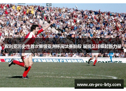 叙利亚历史性首次晋级亚洲杯淘汰赛阶段 展现足球崛起新力量