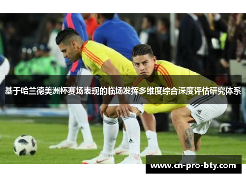 基于哈兰德美洲杯赛场表现的临场发挥多维度综合深度评估研究体系 基于哈兰德美洲杯赛场表现的临场发挥多维度综合深度评估研究体系