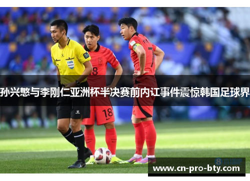 孙兴慜与李刚仁亚洲杯半决赛前内讧事件震惊韩国足球界 孙兴慜与李刚仁亚洲杯半决赛前内讧事件震惊韩国足球界