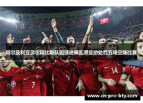 阿尔及利亚贝尔阿比斯队因球迷骚乱遭足协处罚五场空场比赛